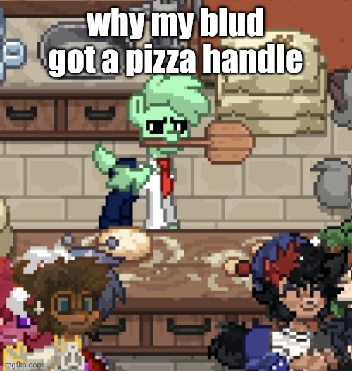why my blud got a pizza handle | made w/ Imgflip meme maker