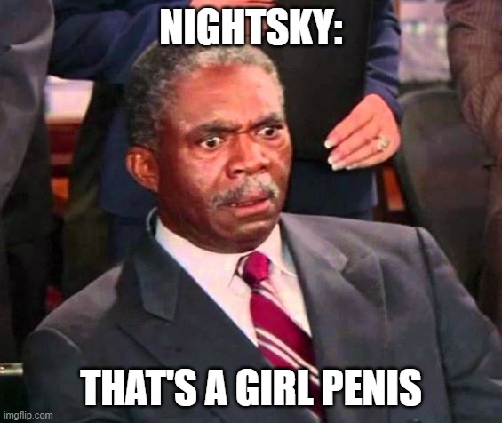 That's a penis | NIGHTSKY:; THAT'S A GIRL PENIS | image tagged in that's a penis | made w/ Imgflip meme maker