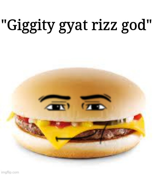 Cheeseburger | "Giggity gyat rizz god" | image tagged in cheeseburger | made w/ Imgflip meme maker