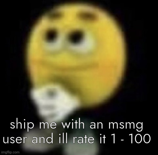 shit | ship me with an msmg user and ill rate it 1 - 100 | image tagged in shit | made w/ Imgflip meme maker