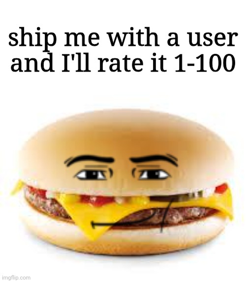 Any noted event success: 0 | ship me with a user and I'll rate it 1-100 | image tagged in cheeseburger | made w/ Imgflip meme maker