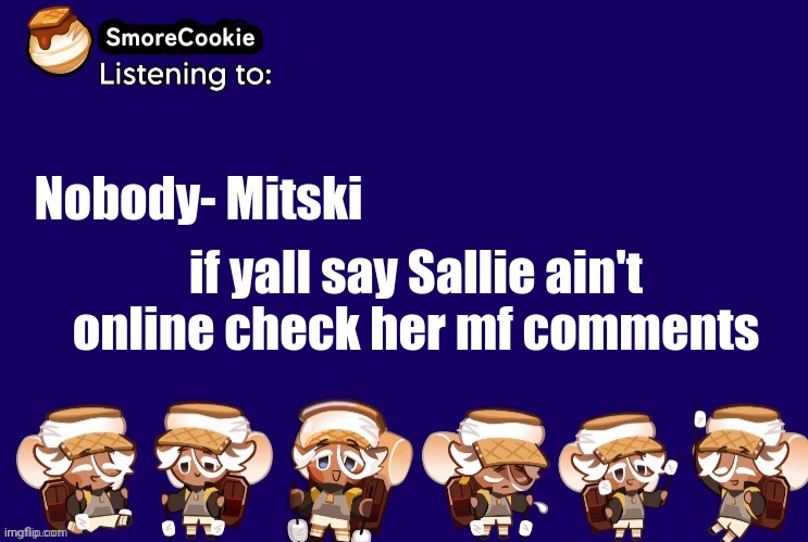 SmoreCookie announcement template v2 (thanks Banditos) | Nobody- Mitski; if yall say Sallie ain't online check her mf comments | image tagged in smorecookie announcement template v2 thanks banditos | made w/ Imgflip meme maker