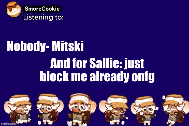 SmoreCookie announcement template v2 (thanks Banditos) | Nobody- Mitski; And for Sallie: just block me already onfg | image tagged in smorecookie announcement template v2 thanks banditos | made w/ Imgflip meme maker
