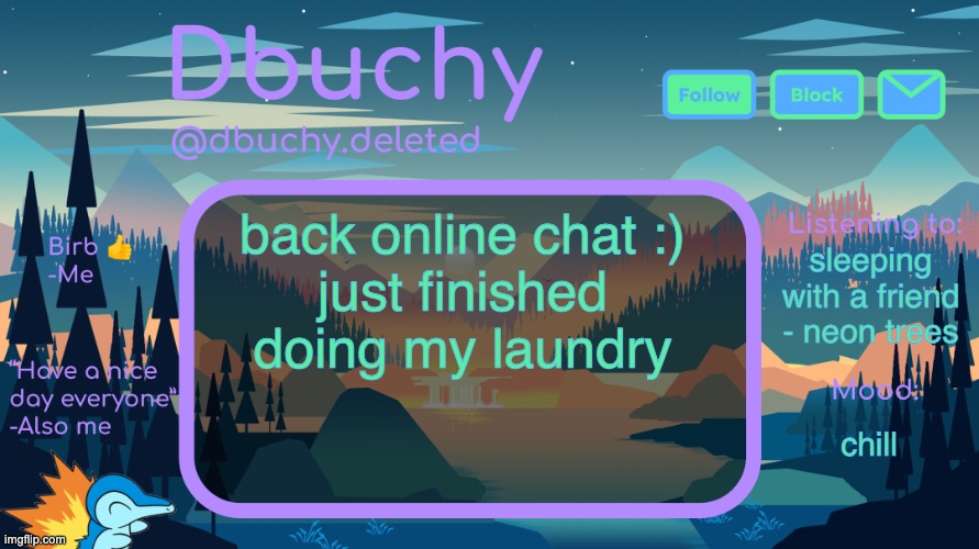 howre yall doing | back online chat :)
just finished doing my laundry; sleeping with a friend - neon trees; chill | image tagged in dbuchy announcement temp | made w/ Imgflip meme maker