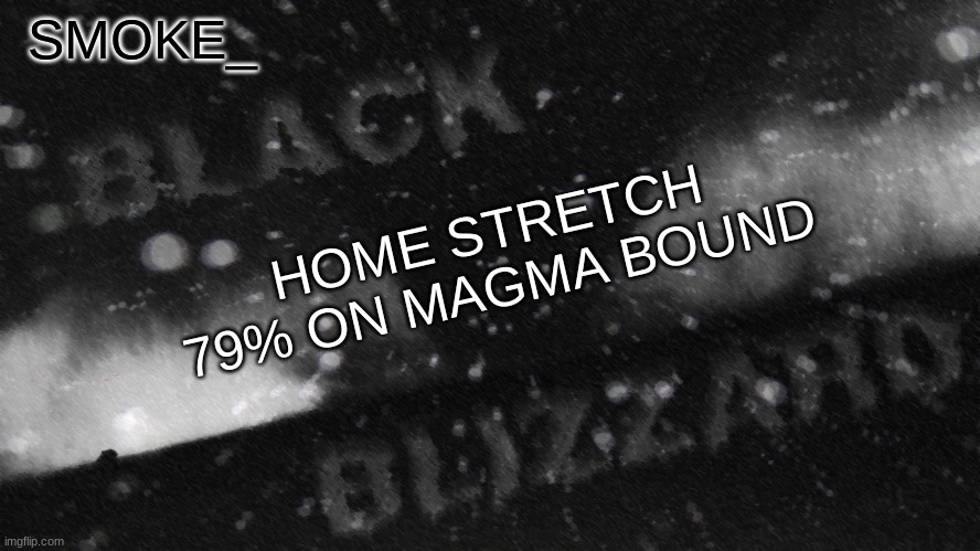 x2 | HOME STRETCH
79% ON MAGMA BOUND | image tagged in new announcement temp for smoke_ | made w/ Imgflip meme maker
