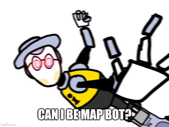 map bot punch | CAN I BE MAP BOT? | image tagged in map bot punch | made w/ Imgflip meme maker