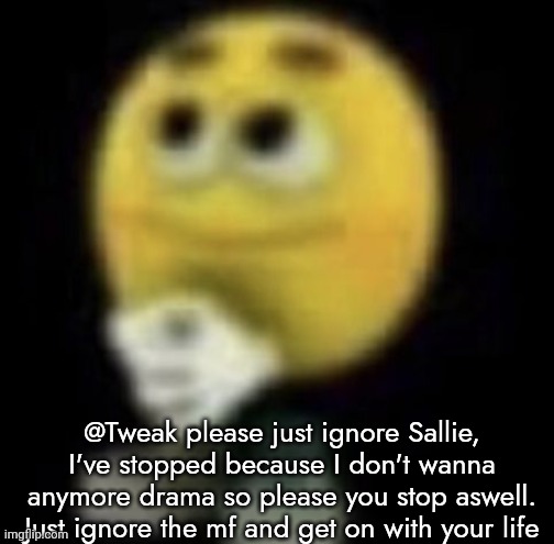 shit | @Tweak please just ignore Sallie, I've stopped because I don't wanna anymore drama so please you stop aswell. Just ignore the mf and get on with your life | image tagged in shit | made w/ Imgflip meme maker