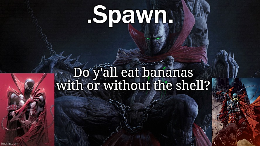 .Spawn. | Do y'all eat bananas with or without the shell? | image tagged in spawn | made w/ Imgflip meme maker