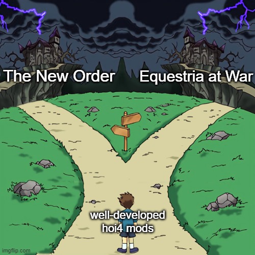 finally had another related meme idea | The New Order; Equestria at War; well-developed hoi4 mods | image tagged in two paths | made w/ Imgflip meme maker