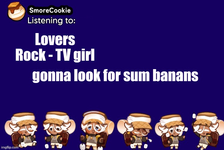 SmoreCookie announcement template v2 (thanks Banditos) | Lovers Rock - TV girl; gonna look for sum banans | image tagged in smorecookie announcement template v2 thanks banditos | made w/ Imgflip meme maker