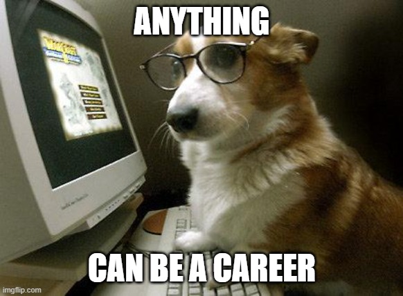 Smart Dog | ANYTHING CAN BE A CAREER | image tagged in smart dog | made w/ Imgflip meme maker