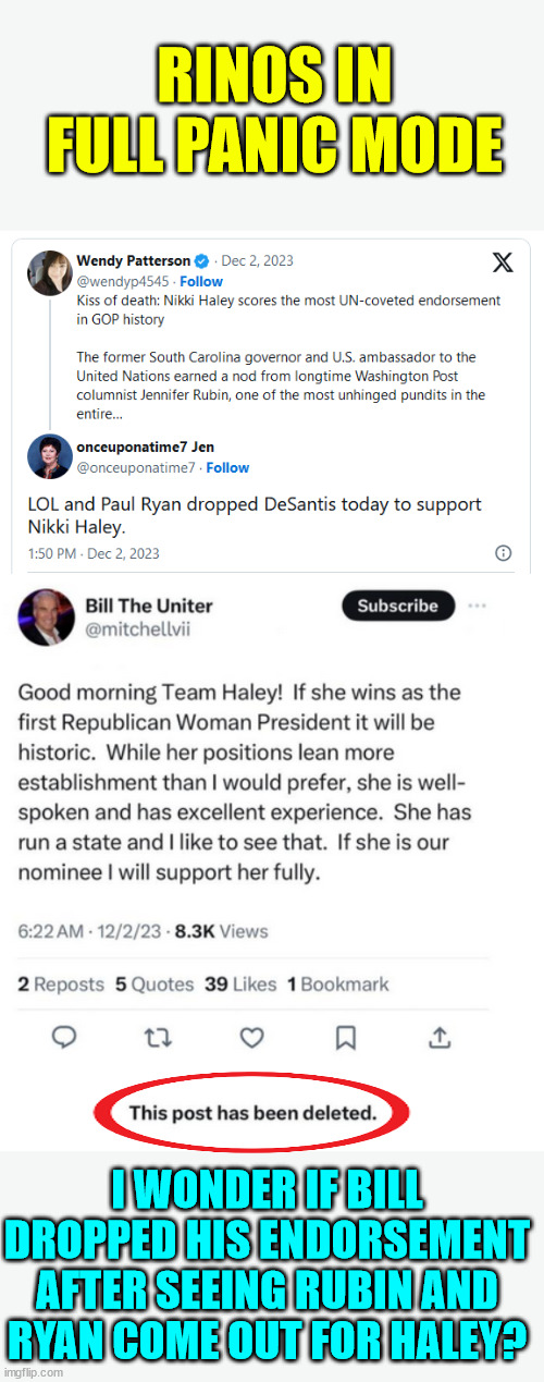 Rino panic time | RINOS IN FULL PANIC MODE; I WONDER IF BILL DROPPED HIS ENDORSEMENT AFTER SEEING RUBIN AND RYAN COME OUT FOR HALEY? | image tagged in rino,panic,time | made w/ Imgflip meme maker