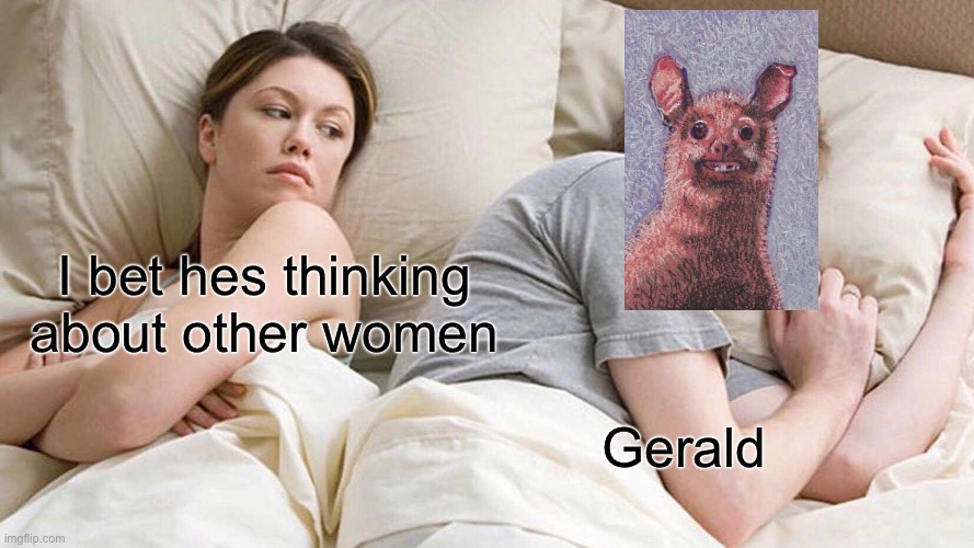 You should think of Gerald | I bet hes thinking about other women; Gerald | image tagged in memes,i bet he's thinking about other women,gerald | made w/ Imgflip meme maker