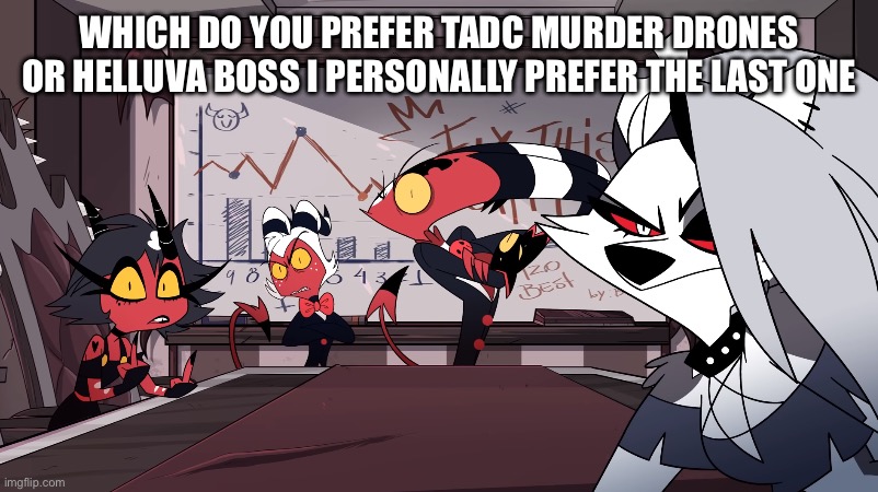 Idk | WHICH DO YOU PREFER TADC MURDER DRONES OR HELLUVA BOSS I PERSONALLY PREFER THE LAST ONE | image tagged in helluva boss meeting stare,the amazing digital circus,helluva boss,murder drones | made w/ Imgflip meme maker