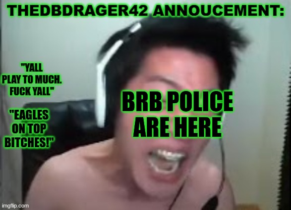 thedbdrager42s annoucement template | BRB POLICE ARE HERE | image tagged in thedbdrager42s annoucement template | made w/ Imgflip meme maker