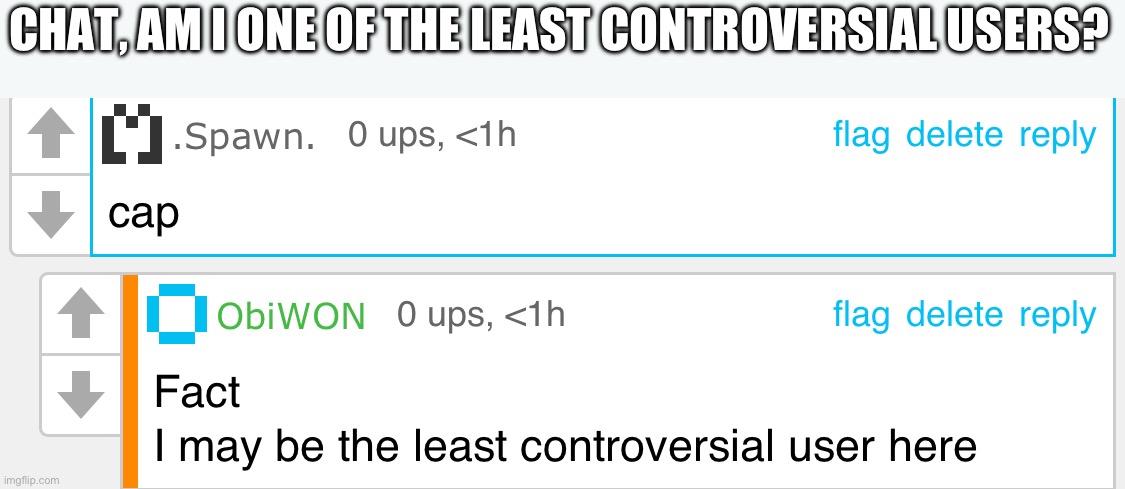 CHAT, AM I ONE OF THE LEAST CONTROVERSIAL USERS? | made w/ Imgflip meme maker