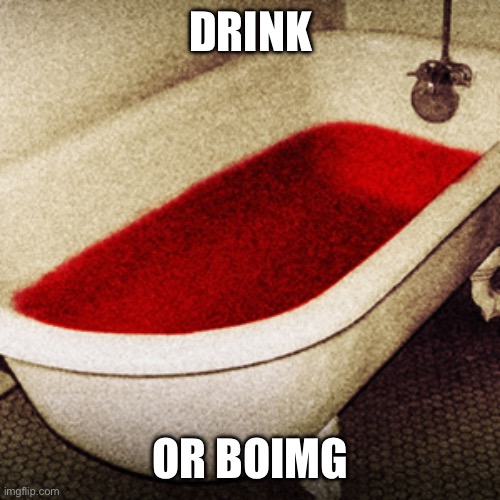 Ring a long | DRINK; OR BOIMG | image tagged in bloodbath | made w/ Imgflip meme maker