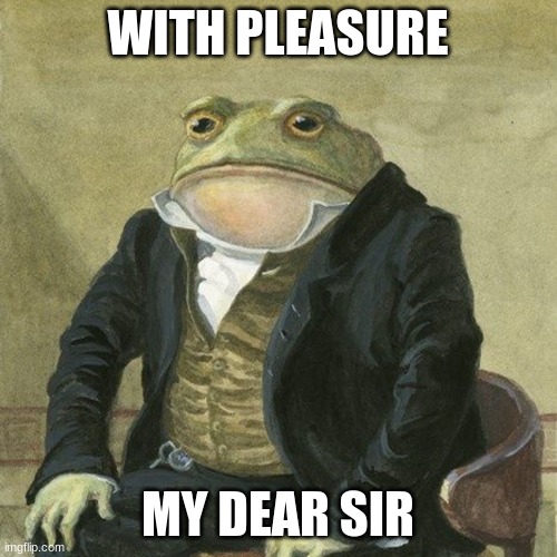 Gentlemen, it is with great pleasure to inform you that | WITH PLEASURE MY DEAR SIR | image tagged in gentlemen it is with great pleasure to inform you that | made w/ Imgflip meme maker