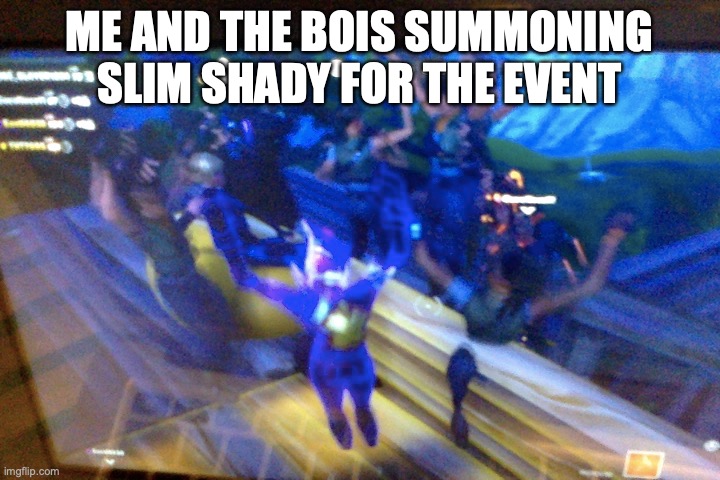 ME AND THE BOIS SUMMONING SLIM SHADY FOR THE EVENT | made w/ Imgflip meme maker