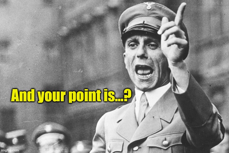 Josef Göebbels | And your point is...? | image tagged in josef g ebbels | made w/ Imgflip meme maker