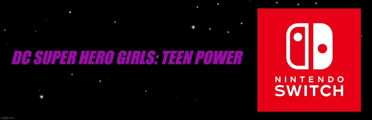 DC Super Hero Girls: Teen Power | DC SUPER HERO GIRLS: TEEN POWER | image tagged in nintendo,nintendo switch,dc comics,warner bros,supergirl,batgirl | made w/ Imgflip meme maker