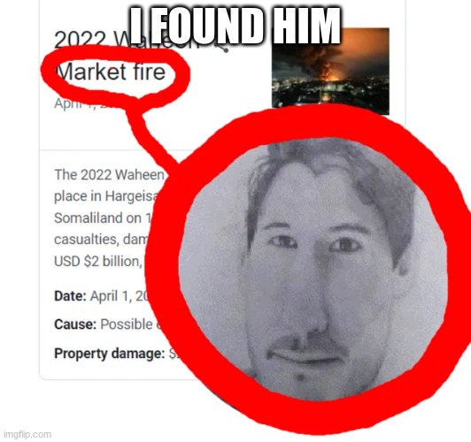 market fire | I FOUND HIM | image tagged in market fire | made w/ Imgflip meme maker