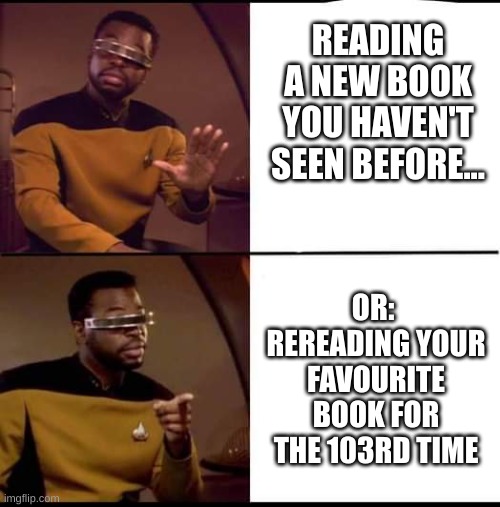 book choices | READING A NEW BOOK YOU HAVEN'T SEEN BEFORE... OR: 
REREADING YOUR FAVOURITE BOOK FOR THE 103RD TIME | image tagged in better than drake | made w/ Imgflip meme maker