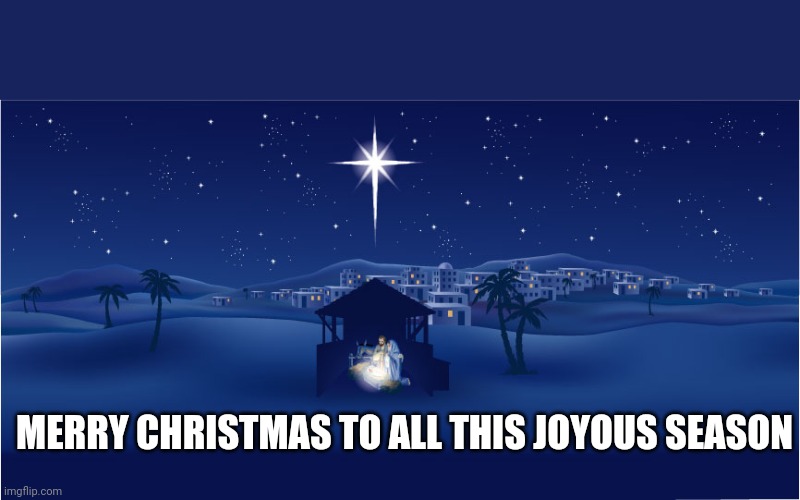 Nativity | MERRY CHRISTMAS TO ALL THIS JOYOUS SEASON | image tagged in nativity | made w/ Imgflip meme maker