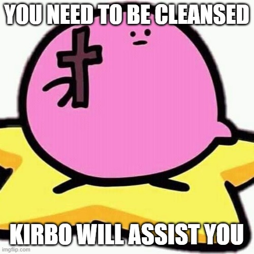 YOU NEED TO BE CLEANSED KIRBO WILL ASSIST YOU | image tagged in christian kirbo | made w/ Imgflip meme maker