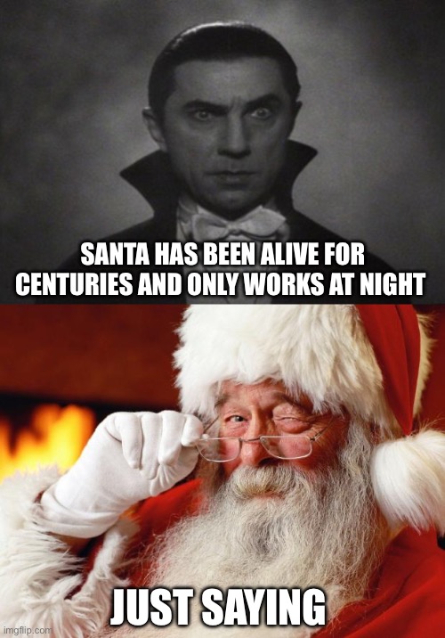 SANTA HAS BEEN ALIVE FOR CENTURIES AND ONLY WORKS AT NIGHT; JUST SAYING | image tagged in og vampire,santa,conspiracy theory,theory,christmas,halloween | made w/ Imgflip meme maker
