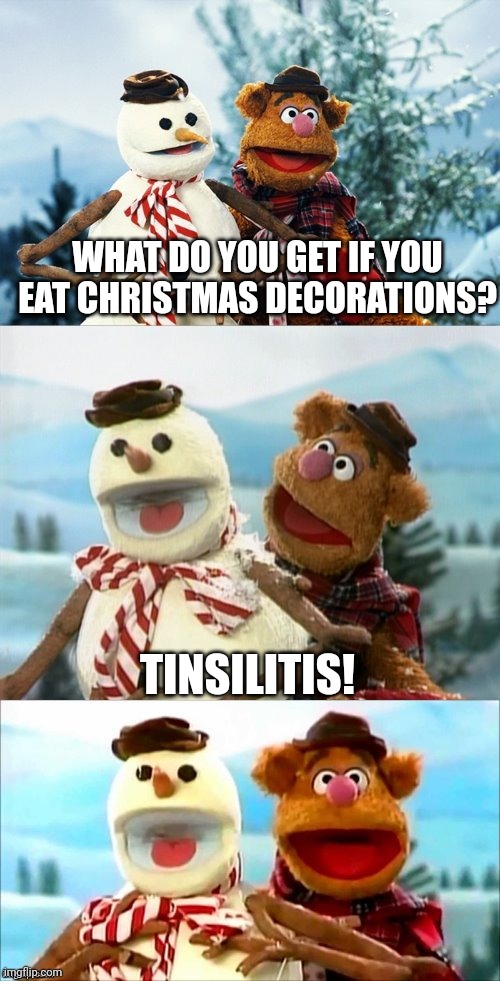 Christmas Puns With Fozzie Bear  | WHAT DO YOU GET IF YOU EAT CHRISTMAS DECORATIONS? TINSILITIS! | image tagged in christmas puns with fozzie bear | made w/ Imgflip meme maker