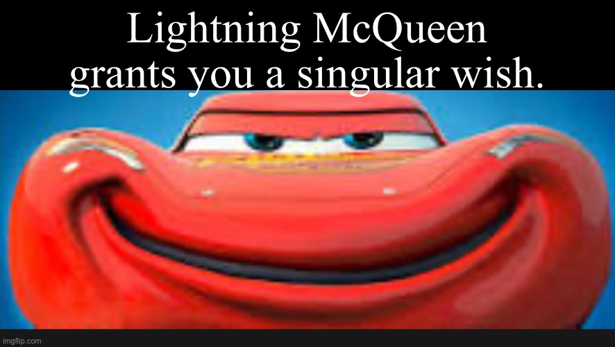 Lightning McQueen grants you a singular wish. | image tagged in good luck,lightning mcqueen,comment section,wish | made w/ Imgflip meme maker