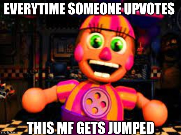 EVERY UPVOTE THERE IS DD GETS JUMPED???!!! | EVERYTIME SOMEONE UPVOTES; THIS MF GETS JUMPED | image tagged in memes,fnaf,lol,memer,tag,tag2 | made w/ Imgflip meme maker