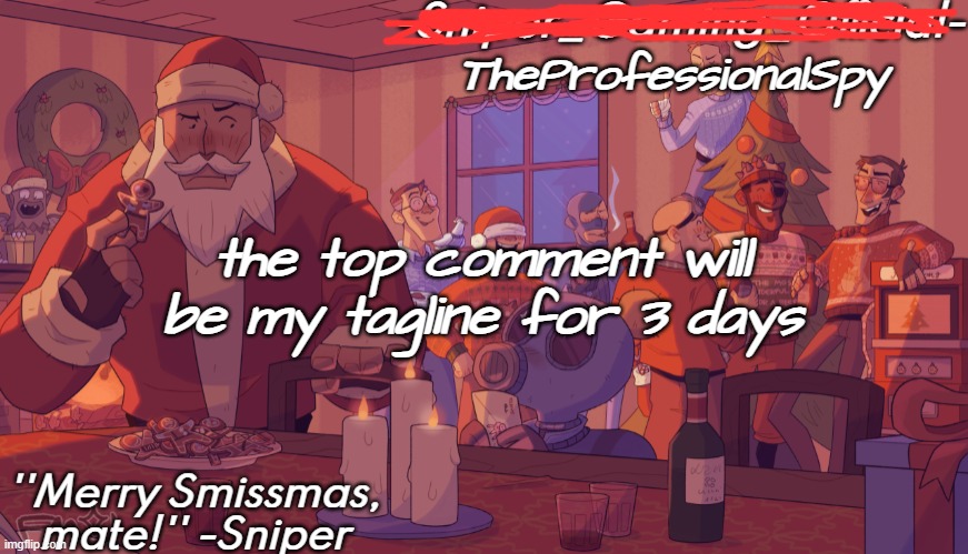nothing NSFW pls | TheProfessionalSpy; the top comment will be my tagline for 3 days | image tagged in sniper gaming smissmas temp | made w/ Imgflip meme maker