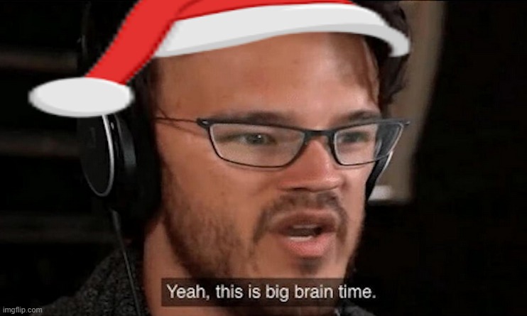 Big Brain Time | image tagged in big brain time | made w/ Imgflip meme maker