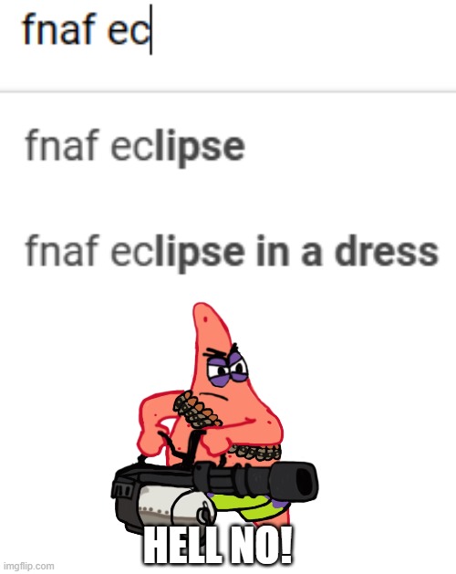 I was just searching up eclipse and this popped up | HELL NO! | image tagged in fnaf,help,i am,dying,dies of cringe | made w/ Imgflip meme maker