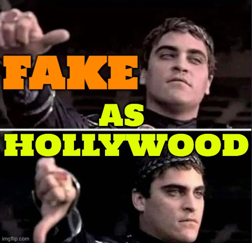 Hollywood make-believe | FAKE; AS 
HOLLYWOOD | image tagged in gladiator thumbs down,scumbag hollywood,hollywood liberals,boycott hollywood,hollywood,movies | made w/ Imgflip meme maker