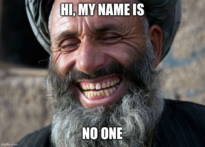 Laughing Terrorist | HI, MY NAME IS NO ONE | image tagged in laughing terrorist | made w/ Imgflip meme maker
