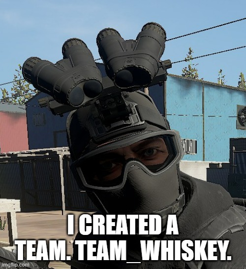 I CREATED A TEAM. TEAM_WHISKEY. | made w/ Imgflip meme maker