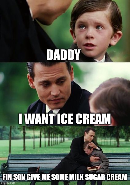 Upvote for ice cream | DADDY; I WANT ICE CREAM; FIN SON GIVE ME SOME MILK SUGAR CREAM | image tagged in memes,finding neverland | made w/ Imgflip meme maker