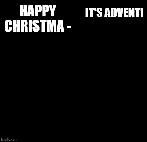 Batman Slapping Robin Christmas | IT'S ADVENT! HAPPY CHRISTMA - | image tagged in batman slapping robin christmas | made w/ Imgflip meme maker