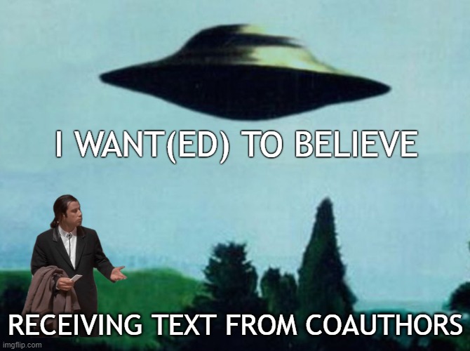 XFiles I want to believe | I WANT(ED) TO BELIEVE; RECEIVING TEXT FROM COAUTHORS | image tagged in xfiles i want to believe | made w/ Imgflip meme maker