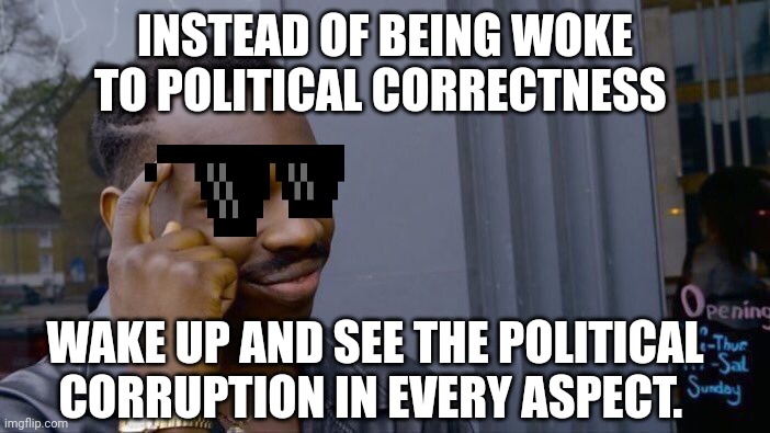 Roll Safe Think About It | INSTEAD OF BEING WOKE TO POLITICAL CORRECTNESS; WAKE UP AND SEE THE POLITICAL CORRUPTION IN EVERY ASPECT. | image tagged in memes,roll safe think about it | made w/ Imgflip meme maker