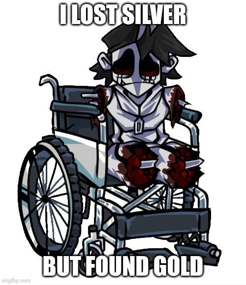 Gold in a wheelchair | I LOST SILVER; BUT FOUND GOLD | image tagged in gold in a wheelchair | made w/ Imgflip meme maker