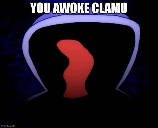 YOU AWOKE CLAMU | made w/ Imgflip meme maker