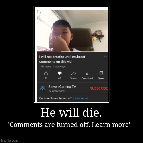 Dead | He will die. | 'Comments are turned off. Learn more' | image tagged in funny,demotivationals | made w/ Imgflip demotivational maker