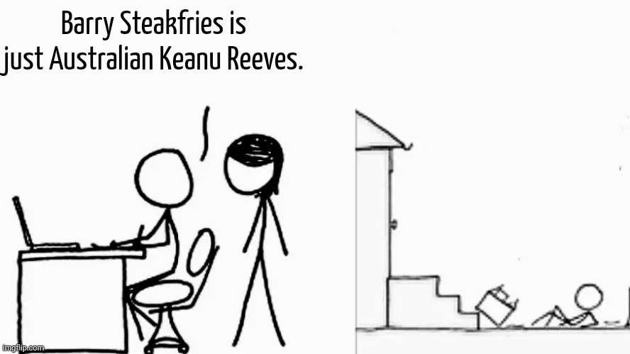 ? | Barry Steakfries is just Australian Keanu Reeves. | image tagged in disagreement | made w/ Imgflip meme maker