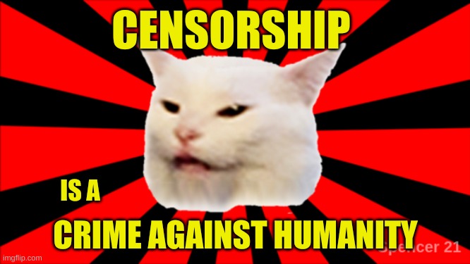 Starburst Smudge | CENSORSHIP; IS A; CRIME AGAINST HUMANITY | image tagged in starburst smudge,smudge the cat,censorship,crime against humanity,what if i told you | made w/ Imgflip meme maker