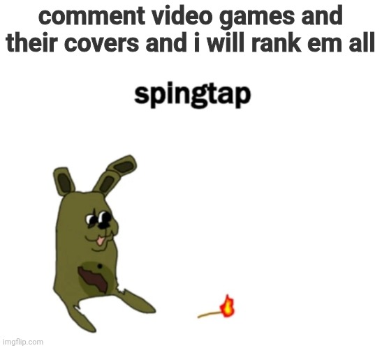 i will make a tierlist | comment video games and their covers and i will rank em all | image tagged in spingtap | made w/ Imgflip meme maker