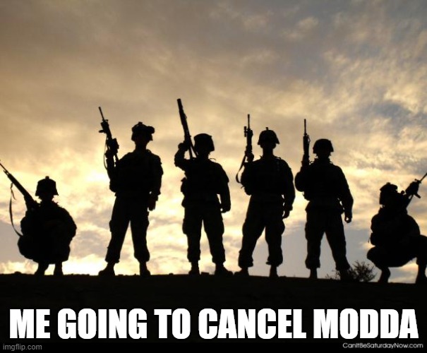 comment im in and upvote so we can get modda banned from imgflip (dont acualy have to upvote just comment) | ME GOING TO CANCEL MODDA | image tagged in army | made w/ Imgflip meme maker